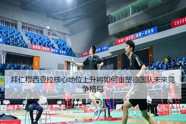 拜仁穆西亚拉核心地位上升将如何重塑德国队未来竞争格局