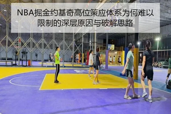 NBA掘金约基奇高位策应体系为何难以限制的深层原因与破解思路