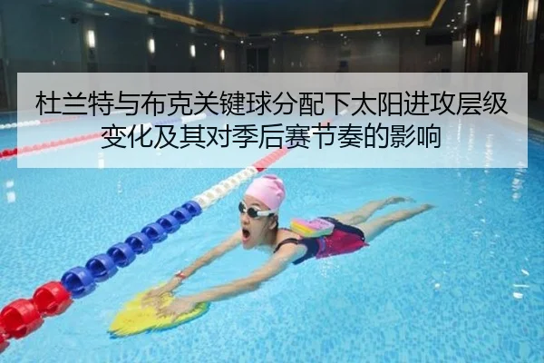 杜兰特与布克关键球分配下太阳进攻层级变化及其对季后赛节奏的影响