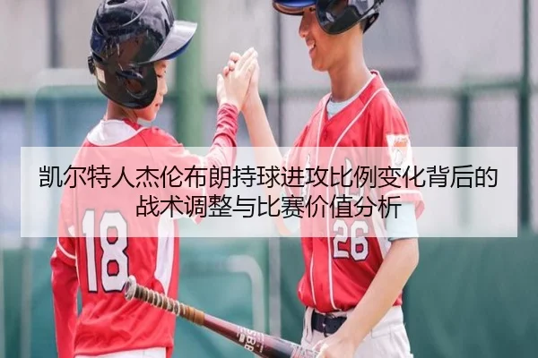 凯尔特人杰伦布朗持球进攻比例变化背后的战术调整与比赛价值分析